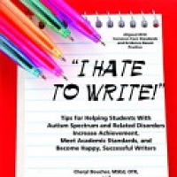“I Hate to Write!”, Tips for Helping Students with Autism Spectrum and Related Disorders Increase Achievement, Meet Academic Standards, and Become Happy, Successful Writers